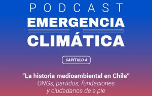 La historia medioambiental en Chile: Escucha un nuevo capítulo de "Emergencia Climática", el podcast de El Desconcierto