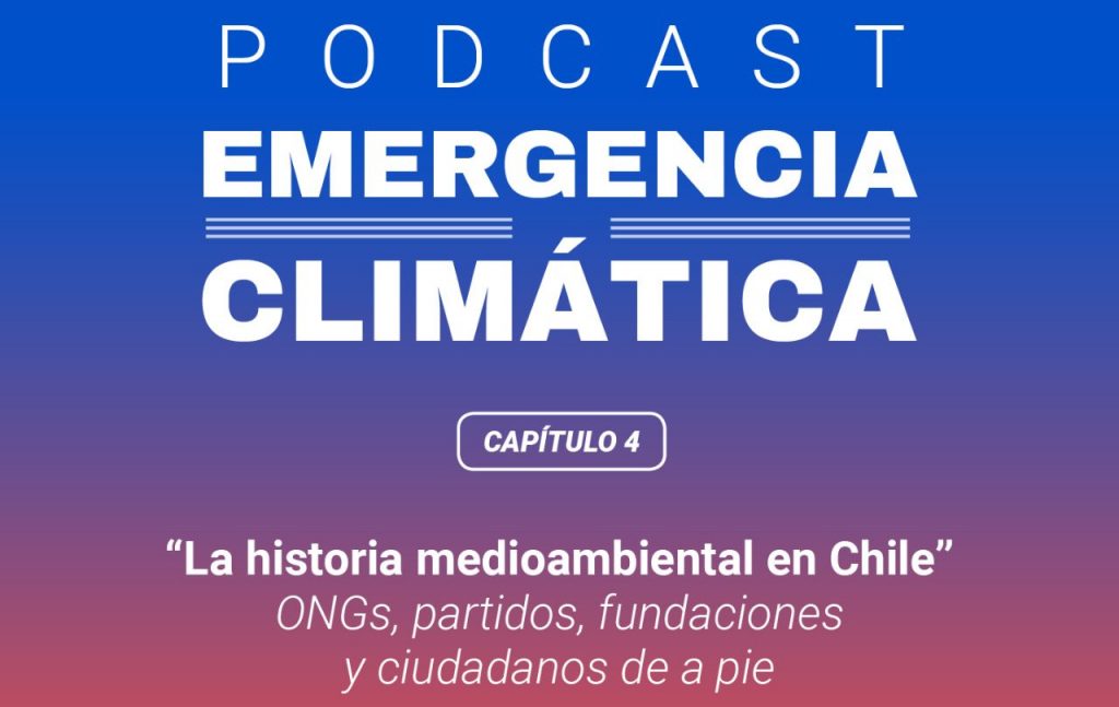 La historia medioambiental en Chile: Escucha un nuevo capítulo de «Emergencia Climática», el podcast de El Desconcierto