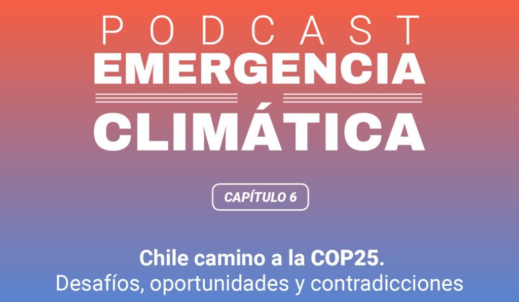 Podcast | Camino a la COP25: Revisa el sexto episodio de «Emergencia Climática», el podcast de El Desconcierto