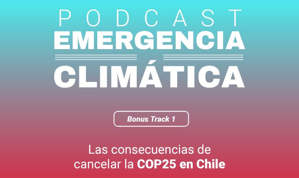 Podcast | «Las consecuencias de cancelar la COP25 en Chile»: Escucha el nuevo capítulo de Emergencia Climática
